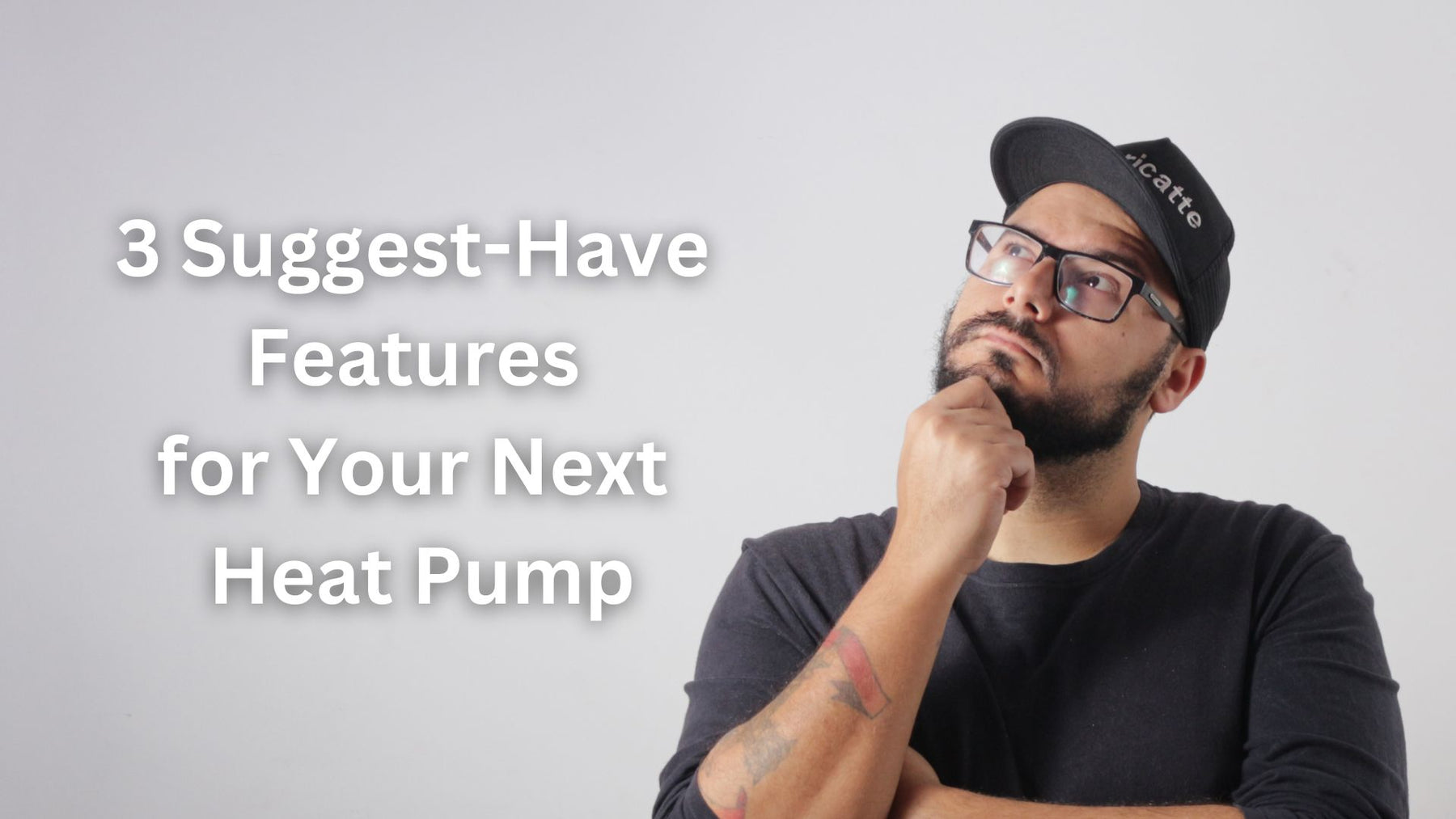 A man is thinking of three must-have features for her next heat pump